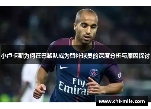 小卢卡斯为何在巴黎队成为替补球员的深度分析与原因探讨