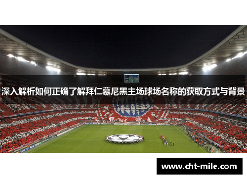 深入解析如何正确了解拜仁慕尼黑主场球场名称的获取方式与背景