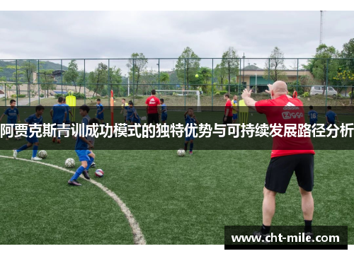 阿贾克斯青训成功模式的独特优势与可持续发展路径分析