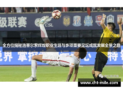 全方位揭秘洛塞尔索辉煌职业生涯与多项重要足坛成就发展全景之路 全方位揭秘洛塞尔索辉煌职业生涯与多项重要足坛成就发展全景之路