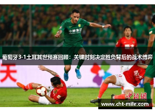 葡萄牙3-1土耳其世预赛回顾:关键时刻决定胜负背后的战术博弈 葡萄牙3-1土耳其世预赛回顾:关键时刻决定胜负背后的战术博弈