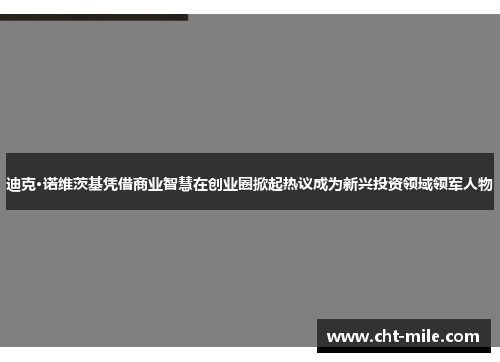 迪克·诺维茨基凭借商业智慧在创业圈掀起热议成为新兴投资领域领军人物