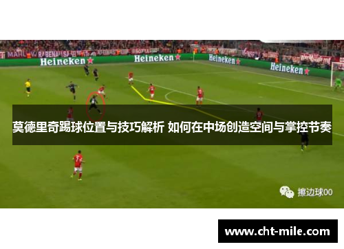莫德里奇踢球位置与技巧解析 如何在中场创造空间与掌控节奏