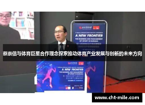 蔡崇信与体育巨星合作理念探索推动体育产业发展与创新的未来方向 蔡崇信与体育巨星合作理念探索推动体育产业发展与创新的未来方向