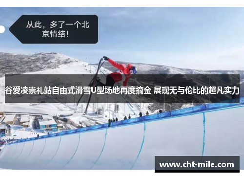 谷爱凌崇礼站自由式滑雪U型场地再度摘金 展现无与伦比的超凡实力 谷爱凌崇礼站自由式滑雪U型场地再度摘金 展现无与伦比的超凡实力