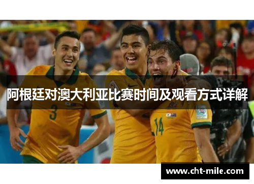 阿根廷对澳大利亚比赛时间及观看方式详解