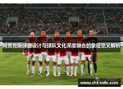 阿贾克斯球服设计与球队文化深度融合的象征意义解析