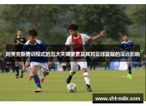 阿贾克斯青训模式的五大关键要素及其对足球发展的深远影响