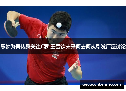 陈梦为何转身关注C罗 王楚钦未来何去何从引发广泛讨论 陈梦为何转身关注C罗 王楚钦未来何去何从引发广泛讨论