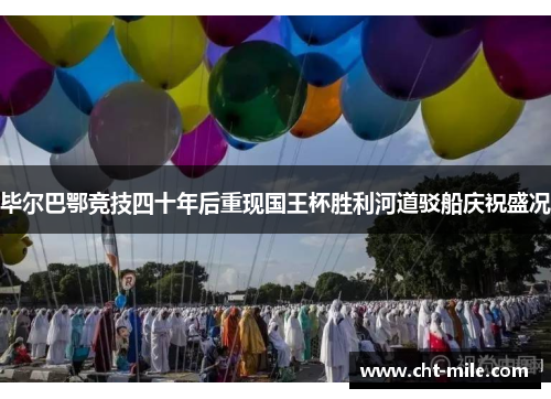 毕尔巴鄂竞技四十年后重现国王杯胜利河道驳船庆祝盛况 毕尔巴鄂竞技四十年后重现国王杯胜利河道驳船庆祝盛况